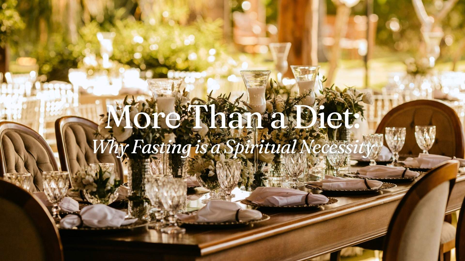 More Than a Diet: Why Fasting is a Spiritual Necessity